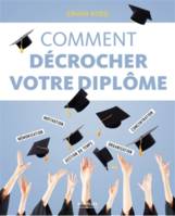 Comment décrocher votre diplôme, mémorisation, motivation, concentration, gestion du temps, organisation