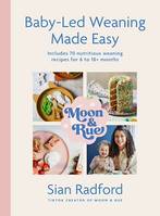 Moon and Rue: Baby-Led Weaning Made Easy, Includes 70 nutritious weaning recipes for 6-18+ months