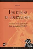 Les écoles du journalisme, Les enjeux de la scolarisation d'une profession, 1899-2018