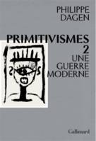 2, Primitivismes, Vol 2, une guerre moderne