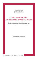 Les usages sociaux du théâtre hors ses murs, Ecole, entreprise, hôpital, prison, etc. - Témoignages et analyses