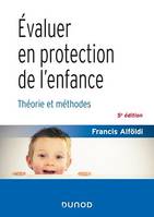Évaluer en protection de l'enfance - 5 éd., Théorie et méthodes