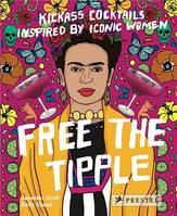 Free the Tipple Kickass Cocktails Inspired by Iconic Women (New ed) /anglais