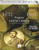 Eugène Lefaucheux ou L'apothéose de la saga familiale, 1832-1892