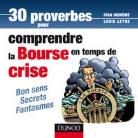 30 proverbes pour comprendre la Bourse / en temps de crise, bon sens, secrets, fantasmes