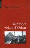 Suprêmes visions d'Orient Loti, Pierre and Quella-Villéger, Alain