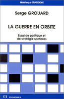 La guerre en orbite - essai de politique et de stratégie spatiales, essai de politique et de stratégie spatiales