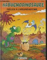 Nabuchodinosaure., 1, Nabuchodinosaure Tome 1 : Prélude à l'apeupréhistoire...