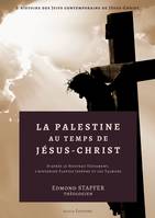 La Palestine au temps de Jésus-Christ, D'après le Nouveau Testament, l’historien Flavius Josèphe et les Talmuds