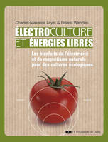 Electrocultures et énergies libres - Les bienfaits de l'électricité et du magnétisme naturels pour des cultures écologiques