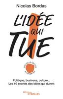 L'idée qui tue !, Politique, business, culture... Les 10 secrets des idées qui durent