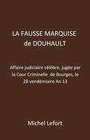 La Fausse Marquise  de Douhault, Affaire judiciaire célèbre, jugée par la Cour Criminelle  de Bourges, le 28 vendémiaire An 13