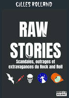 Raw Stories, Scandales, outrages et extravagances du rock'n'roll