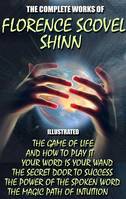 The Complete Works of Florence Scovel Shinn, The Game of Life and How to Play It, Your Word is Your Wand, The Secret Door to Success, The Power of the Spoken Word, The Magic Path of Intuition