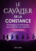 Le cavalier de la constance, 10 stratégies et techniques pour atteindre ses objectifs