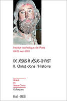 2, De Jésus à Jésus-Christ II Christ dans l'Histoire, Volume 2, Christ dans l'histoire : actes du colloque de Paris, 24-25 mars 2011