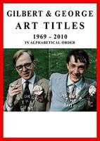 Gilbert & George. Art Titles 1967- 2010 in Alphabetical Order /anglais