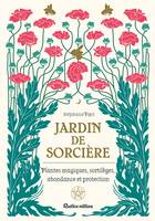 Jardin de sorcière, Plantes magiques, sortilèges, abondance et protection