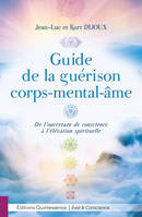 Guide de la guérison corps-mental-âme - De l'ouverture de conscience à l'élévation spirituelle