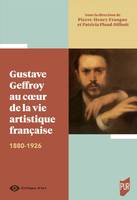 Gustave Geffroy au coeur de la vie artistique française, 1880-1926