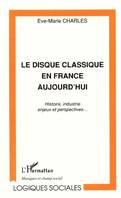 Le disque classique en France aujourd'hui, Histoire, industrie, enjeux et perspectives...