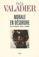 Essais religieux (H.C.) Morale en désordre. Un plaidoyer pour l'homme, Un plaidoyer pour l'homme