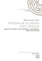 Critique de la notion d'art africain - approches historiques, ethno-esthétiques et philosophiques, approches historiques, ethno-esthétiques et philosophiques