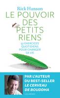 Le pouvoir des petits riens, 52 exercices du quotidiens pour changer sa vie.