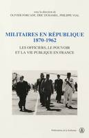 Militaires en République, 1870-1962, Les officiers, le pouvoir et la vie publique en France