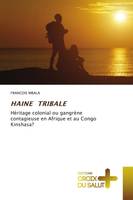 HAINE TRIBALE, Héritage colonial ou gangrène contagieuse en Afrique et au Congo Kinshasa?