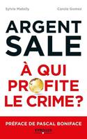 Argent sale / à qui profite le crime ?