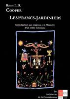 Les Francs-Jardiniers - Introduction aux origines et l'histoire d'un ordre méconnu, introduction aux origines et à l'histoire d'un ordre méconnu