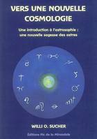 Vers une nouvelle cosmologie : une introduction à l'astrosophie : une nouvelle sagesse des astres, en vue du passage de l’astrologie à l’astrosophie