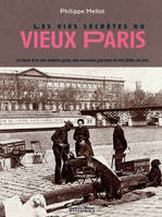 Les Vies secrètes du vieux Paris, le livre d'or des petites gens, des mauvais garçons et des filles de joie