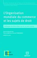 L'Organisation mondiale du commerce et les sujets de droit, Colloque de Nice des 24 et 25 juin 2009