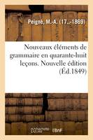 Nouveaux éléments de grammaire en quarante-huit leçons. Nouvelle édition