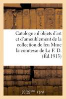 Catalogue d'objets d'art et d'ameublement, tableaux, porcelaines, argenterie, métal, bronze, pendules, meubles et sièges anciens de la collection de feu Mme la comtesse de La F. D.