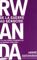 Rwanda : de la guerre au génocide, Les politiques criminelles au Rwanda (1990 - 1994)