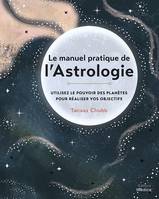 Le manuel pratique de l'astrologie, Utilisez le pouvoir des planètes pour réaliser vos objectifs