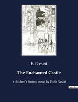 The Enchanted Castle, A children's fantasy novel by Edith Nesbit