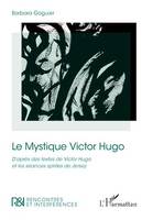 Le Mystique Victor Hugo, <i>D'après des textes de Victor Hugo et les séances spirites de Jersey</i>