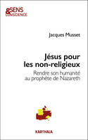 Jésus pour les non-religieux, Rendre son humanité au prophète de Nazareth