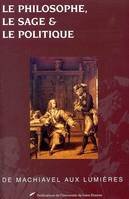 LE PHILOSOPHE, LE SAGE ET LE POLITIQUE, de Machiavel aux Lumières