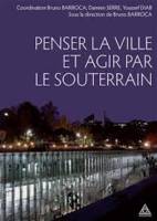 PENSER LA VILLE ET AGIR PAR LE SOUTERRAIN