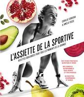 L'assiette de la sportive, Recettes équilibrées pour tous les moments de la journée