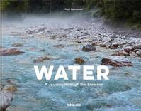 Water A Journey Through The Element /anglais