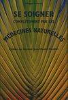 Se soigner complètement par les médecines naturelles - comment se débarrasser de tous les petits maux quotidiens..., comment se débarrasser de tous les petits maux quotidiens...