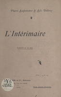 L'intérimaire, Comédie en un acte, jouée pour la première fois, en représentation privée, à Sceaux, le 23 janvier 1904