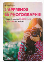 J'apprends la photographie, 25 exercices pour progresser et réussir ses photos