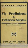 Vie prodigieuse de Victorien Sardou, 1831-1908